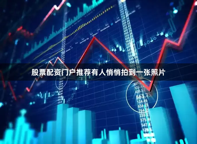 股票配资门户推荐有人悄悄拍到一张照片