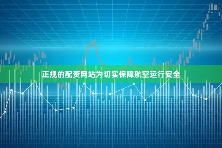 正规的配资网站为切实保障航空运行安全