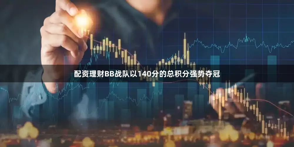 配资理财BB战队以140分的总积分强势夺冠