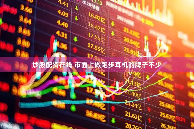 炒股配资在线 市面上做跑步耳机的牌子不少