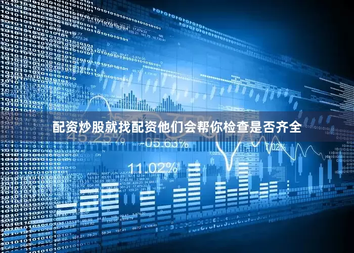 配资炒股就找配资他们会帮你检查是否齐全