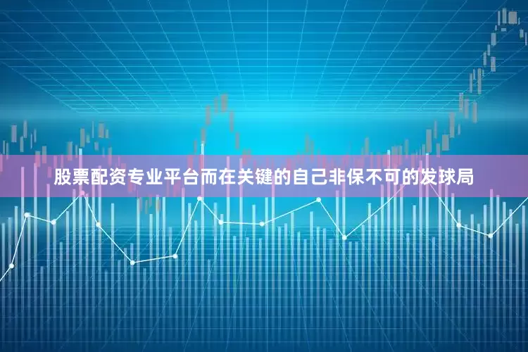 股票配资专业平台而在关键的自己非保不可的发球局