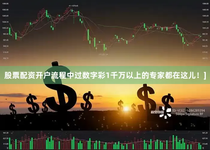 股票配资开户流程中过数字彩1千万以上的专家都在这儿！]