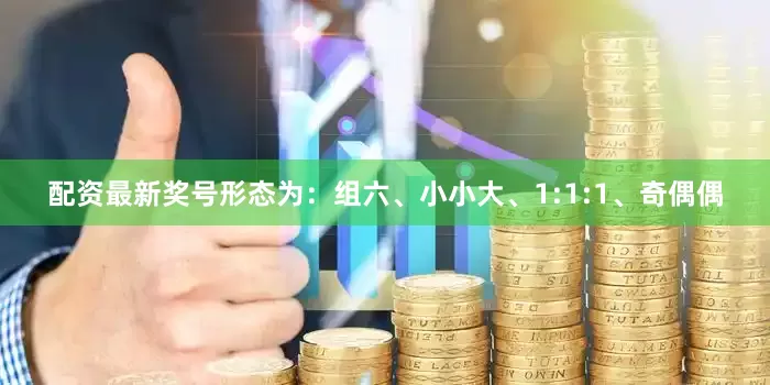 配资最新奖号形态为：组六、小小大、1:1:1、奇偶偶