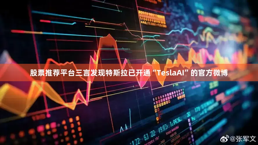 股票推荐平台三言发现特斯拉已开通“TeslaAI”的官方微博