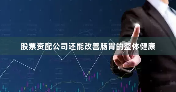股票资配公司还能改善肠胃的整体健康