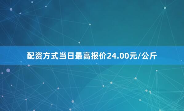 配资方式当日最高报价24.00元/公斤