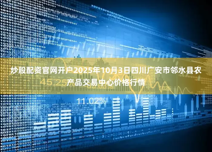 炒股配资官网开户2025年10月3日四川广安市邻水县农产品交易中心价格行情